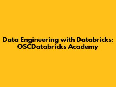 Data Engineering with Databricks: OSCDatabricks Academy