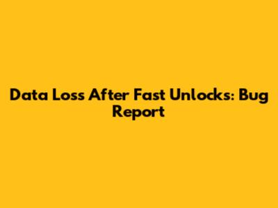 Data Loss After Fast Unlocks: Bug Report