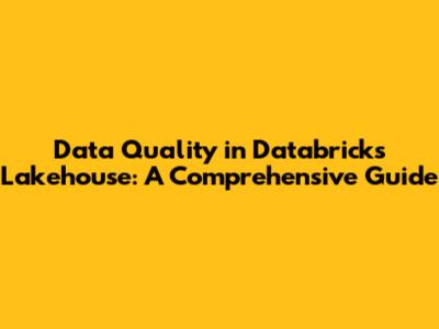 Data Quality in Databricks Lakehouse: A Comprehensive Guide