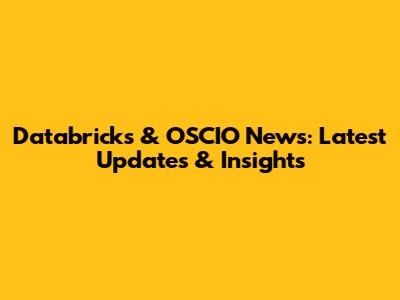 Databricks & OSCIO News: Latest Updates & Insights