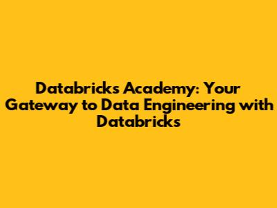 Databricks Academy: Your Gateway to Data Engineering with Databricks