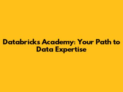 Databricks Academy: Your Path to Data Expertise