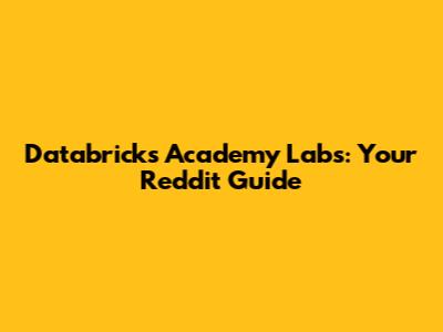 Databricks Academy Labs: Your Reddit Guide
