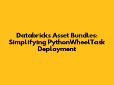 Databricks Asset Bundles: Simplifying PythonWheelTask Deployment