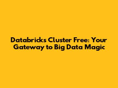 Databricks Cluster Free: Your Gateway to Big Data Magic