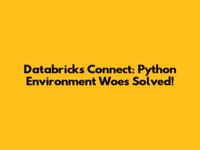 Databricks Connect: Python Environment Woes Solved!