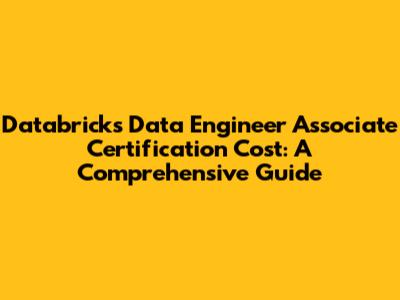 Databricks Data Engineer Associate Certification Cost: A Comprehensive Guide