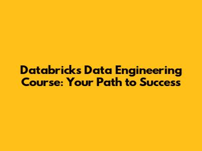 Databricks Data Engineering Course: Your Path to Success