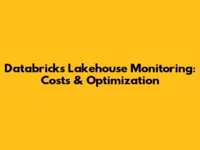 Databricks Lakehouse Monitoring: Costs & Optimization