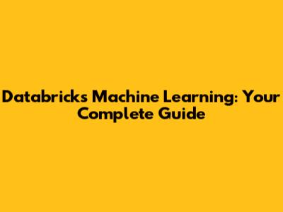 Databricks Machine Learning: Your Complete Guide