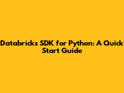 Databricks SDK for Python: A Quick Start Guide