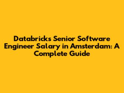 Databricks Senior Software Engineer Salary in Amsterdam: A Complete Guide