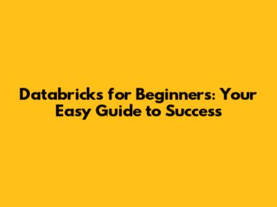 Databricks for Beginners: Your Easy Guide to Success