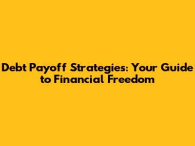 Debt Payoff Strategies: Your Guide to Financial Freedom