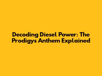Decoding 'Diesel Power': The Prodigy's Anthem Explained