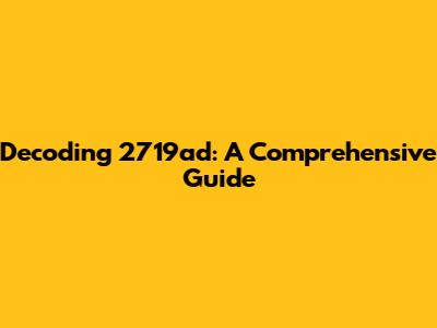 Decoding 2719ad: A Comprehensive Guide