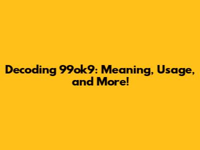 Decoding 99ok9: Meaning, Usage, and More!