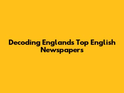 Decoding England's Top English Newspapers