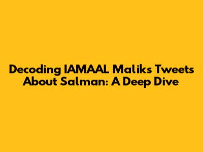 Decoding IAMAAL Malik's Tweets About Salman: A Deep Dive