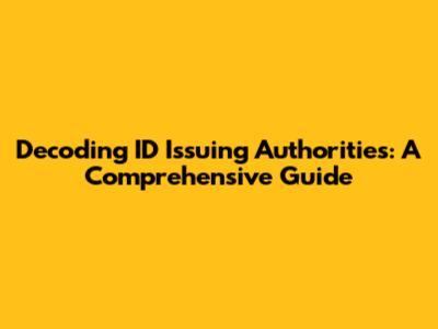 Decoding ID Issuing Authorities: A Comprehensive Guide
