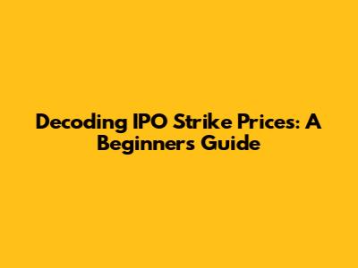 Decoding IPO Strike Prices: A Beginner's Guide