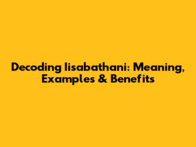 Decoding Iisabathani: Meaning, Examples & Benefits