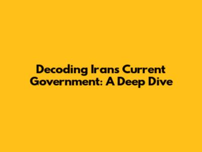 Decoding Iran's Current Government: A Deep Dive