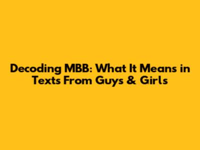 Decoding MBB: What It Means in Texts From Guys & Girls