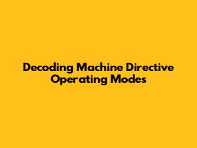 Decoding Machine Directive Operating Modes