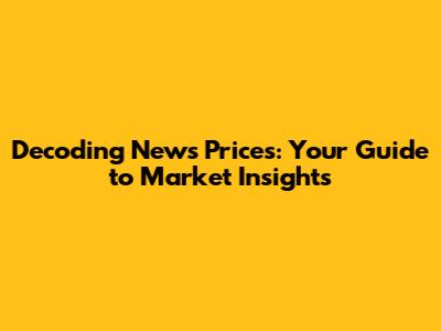 Decoding News Prices: Your Guide to Market Insights