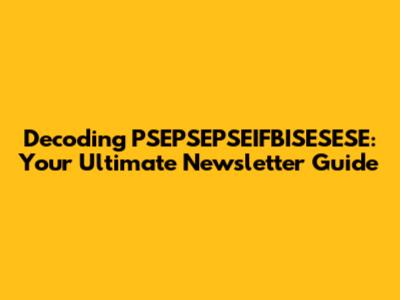 Decoding PSEPSEPSEIFBISESESE: Your Ultimate Newsletter Guide