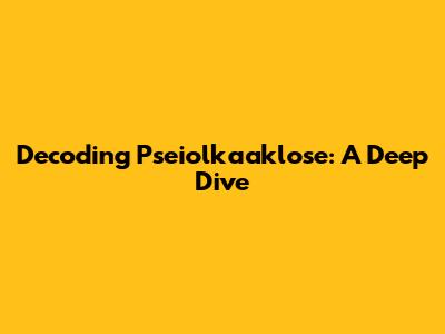 Decoding Pseiolkaaklose: A Deep Dive
