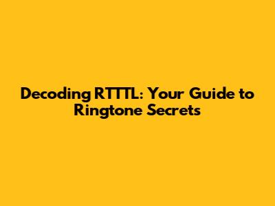 Decoding RTTTL: Your Guide to Ringtone Secrets