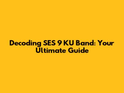 Decoding SES 9 KU Band: Your Ultimate Guide
