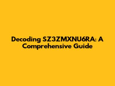 Decoding SZ3ZMXNU6RA: A Comprehensive Guide