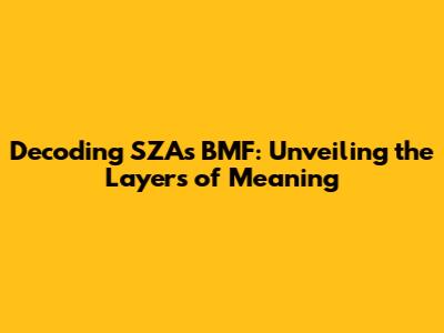 Decoding SZA's 'BMF': Unveiling the Layers of Meaning