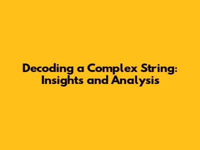 Decoding a Complex String: Insights and Analysis