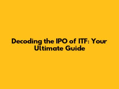 Decoding the IPO of ITF: Your Ultimate Guide