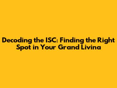 Decoding the ISC: Finding the Right Spot in Your Grand Livina