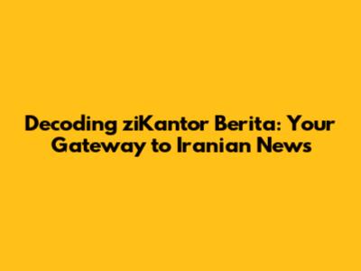 Decoding ziKantor Berita: Your Gateway to Iranian News