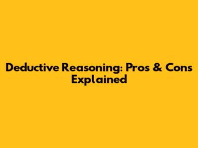 Deductive Reasoning: Pros & Cons Explained