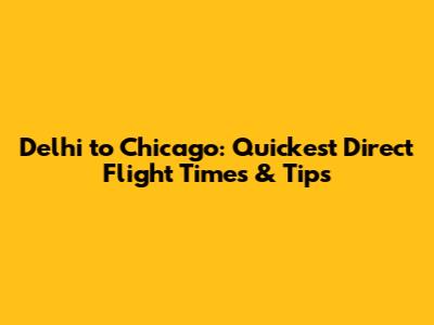 Delhi to Chicago: Quickest Direct Flight Times & Tips