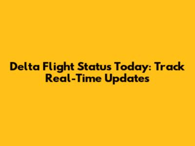 Delta Flight Status Today: Track Real-Time Updates