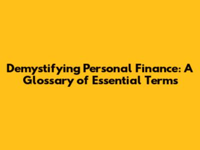 Demystifying Personal Finance: A Glossary of Essential Terms