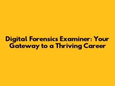 Digital Forensics Examiner: Your Gateway to a Thriving Career