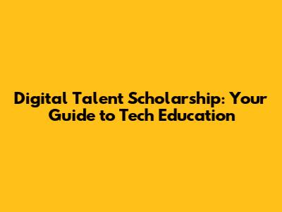 Digital Talent Scholarship: Your Guide to Tech Education
