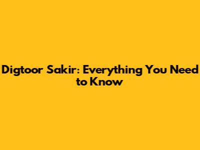 Digtoor Sakir: Everything You Need to Know