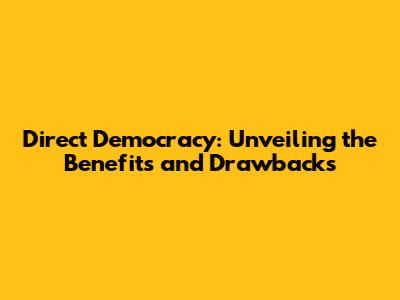 Direct Democracy: Unveiling the Benefits and Drawbacks