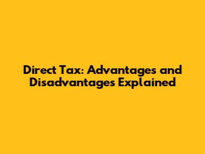 Direct Tax: Advantages and Disadvantages Explained