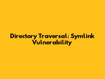 Directory Traversal: Symlink Vulnerability